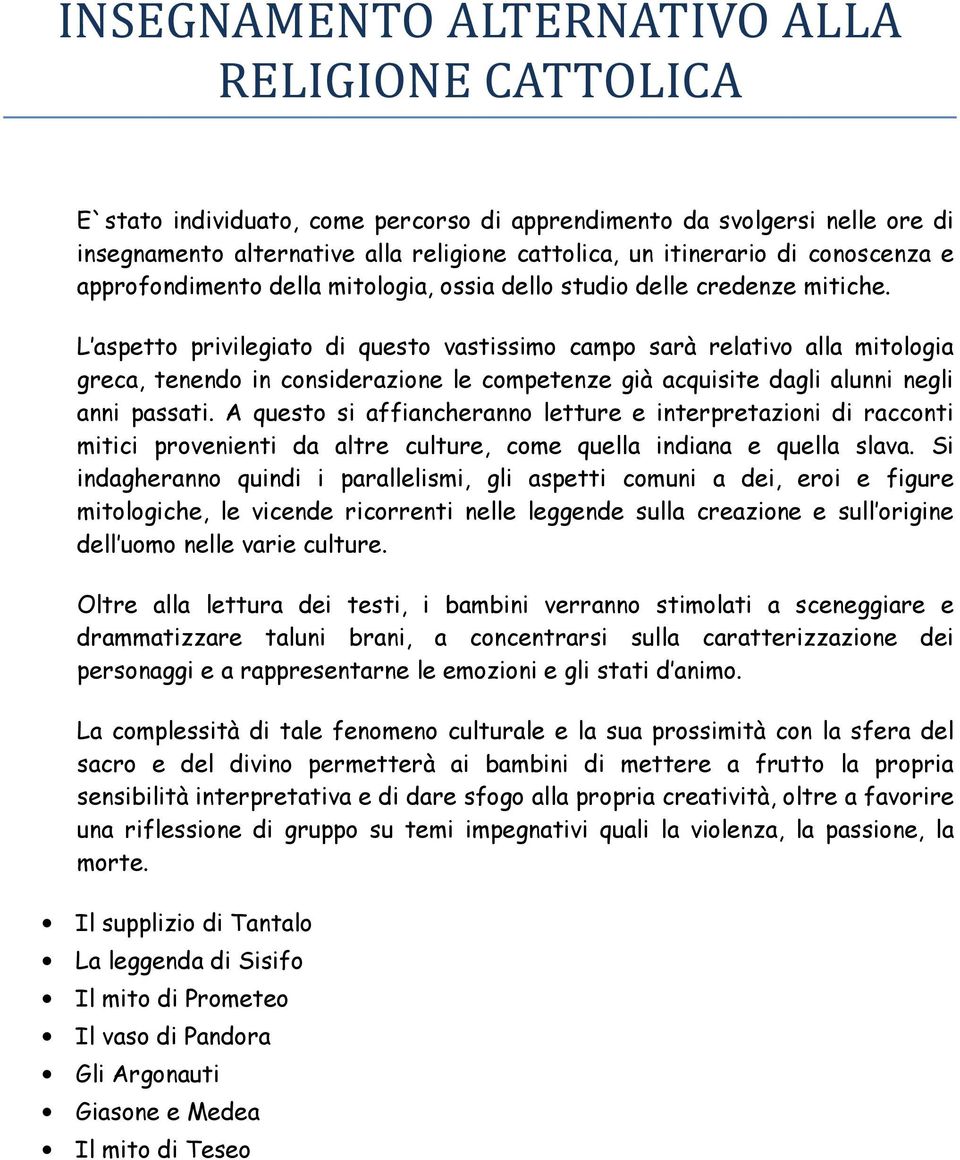 L aspetto privilegiato di questo vastissimo campo sarà relativo alla mitologia greca, tenendo in considerazione le competenze già acquisite dagli alunni negli anni passati.