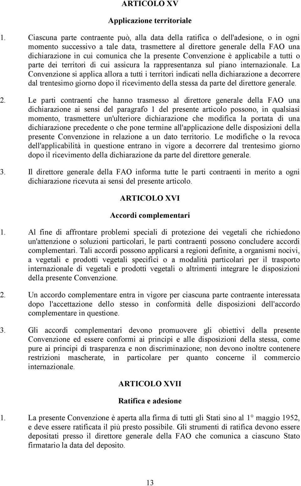 presente Convenzione è applicabile a tutti o parte dei territori di cui assicura la rappresentanza sul piano internazionale.