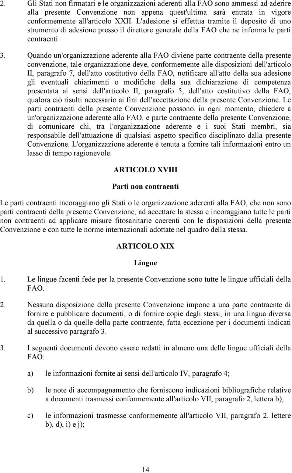 Quando un'organizzazione aderente alla FAO diviene parte contraente della presente convenzione, tale organizzazione deve, conformemente alle disposizioni dell'articolo II, paragrafo 7, dell'atto