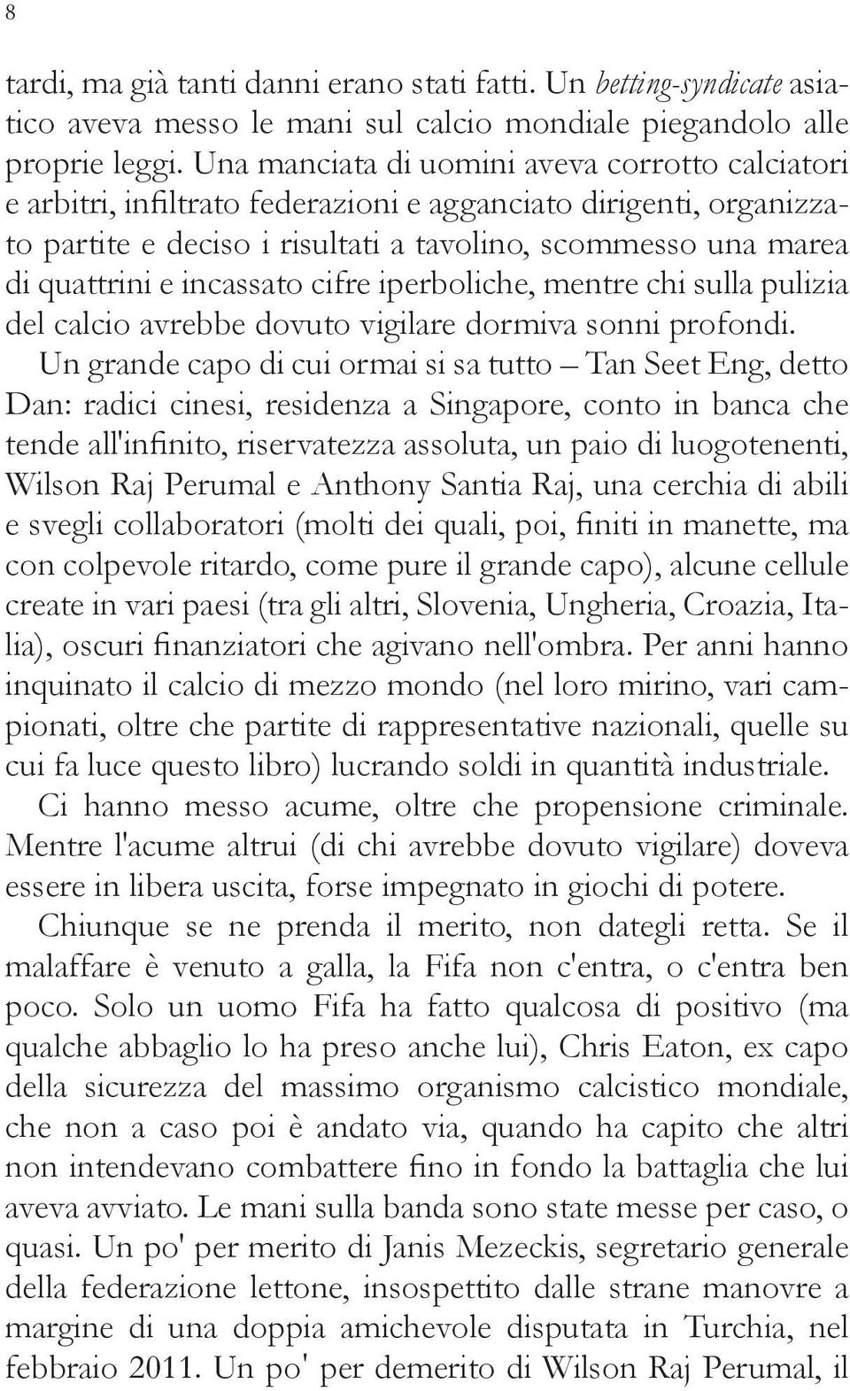 incassato cifre iperboliche, mentre chi sulla pulizia del calcio avrebbe dovuto vigilare dormiva sonni profondi.