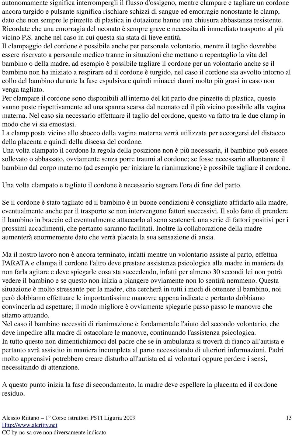 Ricordate che una emorragia del neonato è sempre grave e necessita di immediato trasporto al più vicino P.S. anche nel caso in cui questa sia stata di lieve entità.