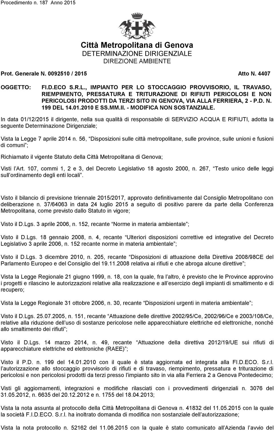 , IMPIANTO PER LO STOCCAGGIO PROVVISORIO, IL TRAVASO, RIEMPIMENTO, PRESSATURA E TRITURAZIONE DI RIFIUTI PERICOLOSI E NON PERICOLOSI PRODOTTI DA TERZI SITO IN GENOVA, VIA ALLA FERRIERA, 2 - P.D. N. 199 DEL 14.