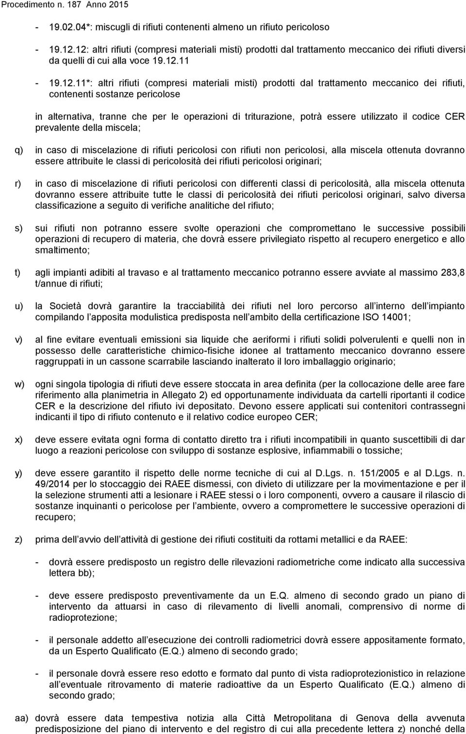 dal trattamento meccanico dei rifiuti, contenenti sostanze pericolose in alternativa, tranne che per le operazioni di triturazione, potrà essere utilizzato il codice CER prevalente della miscela; q)