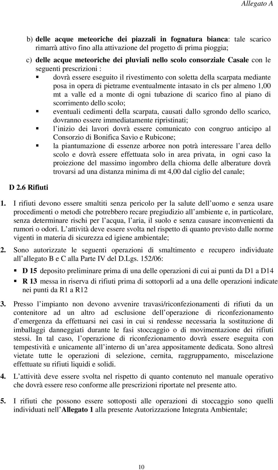 a valle ed a monte di ogni tubazione di scarico fino al piano di scorrimento dello scolo; eventuali cedimenti della scarpata, causati dallo sgrondo dello scarico, dovranno essere immediatamente