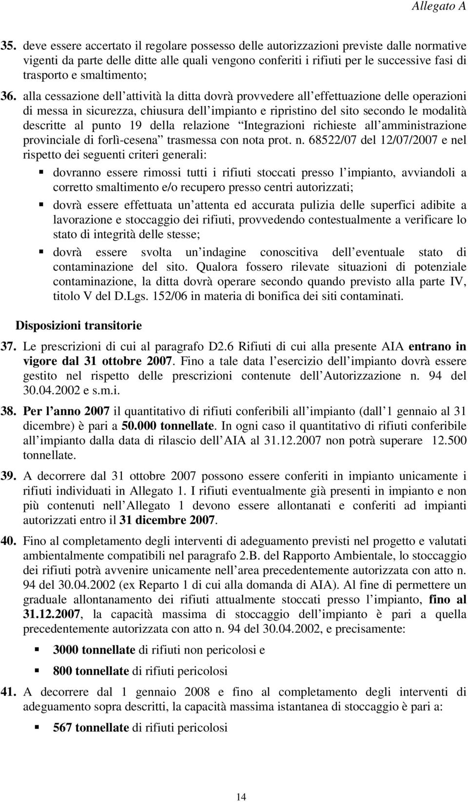 alla cessazione dell attività la ditta dovrà provvedere all effettuazione delle operazioni di messa in sicurezza, chiusura dell impianto e ripristino del sito secondo le modalità descritte al punto