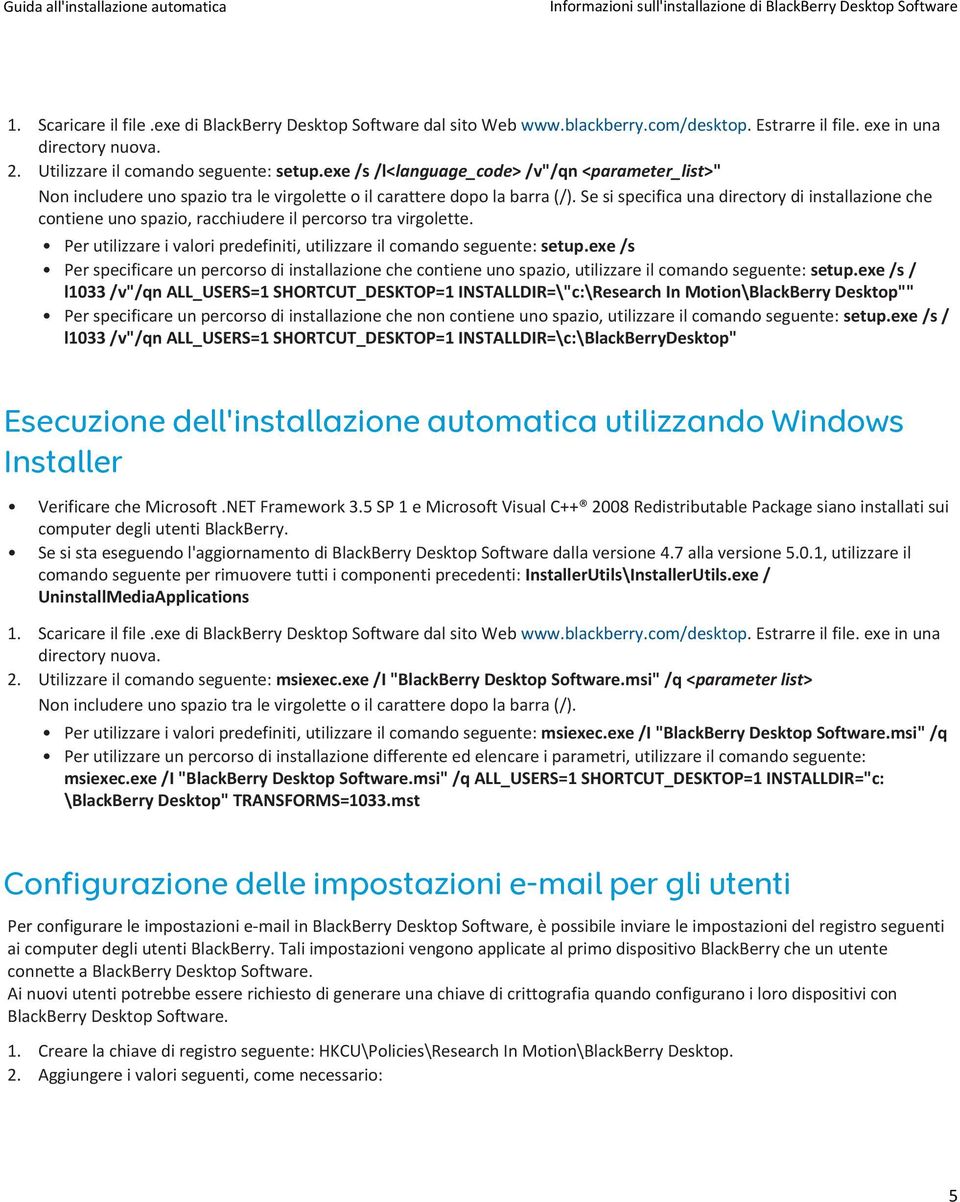 Se si specifica una directory di installazione che contiene uno spazio, racchiudere il percorso tra virgolette. Per utilizzare i valori predefiniti, utilizzare il comando seguente: setup.