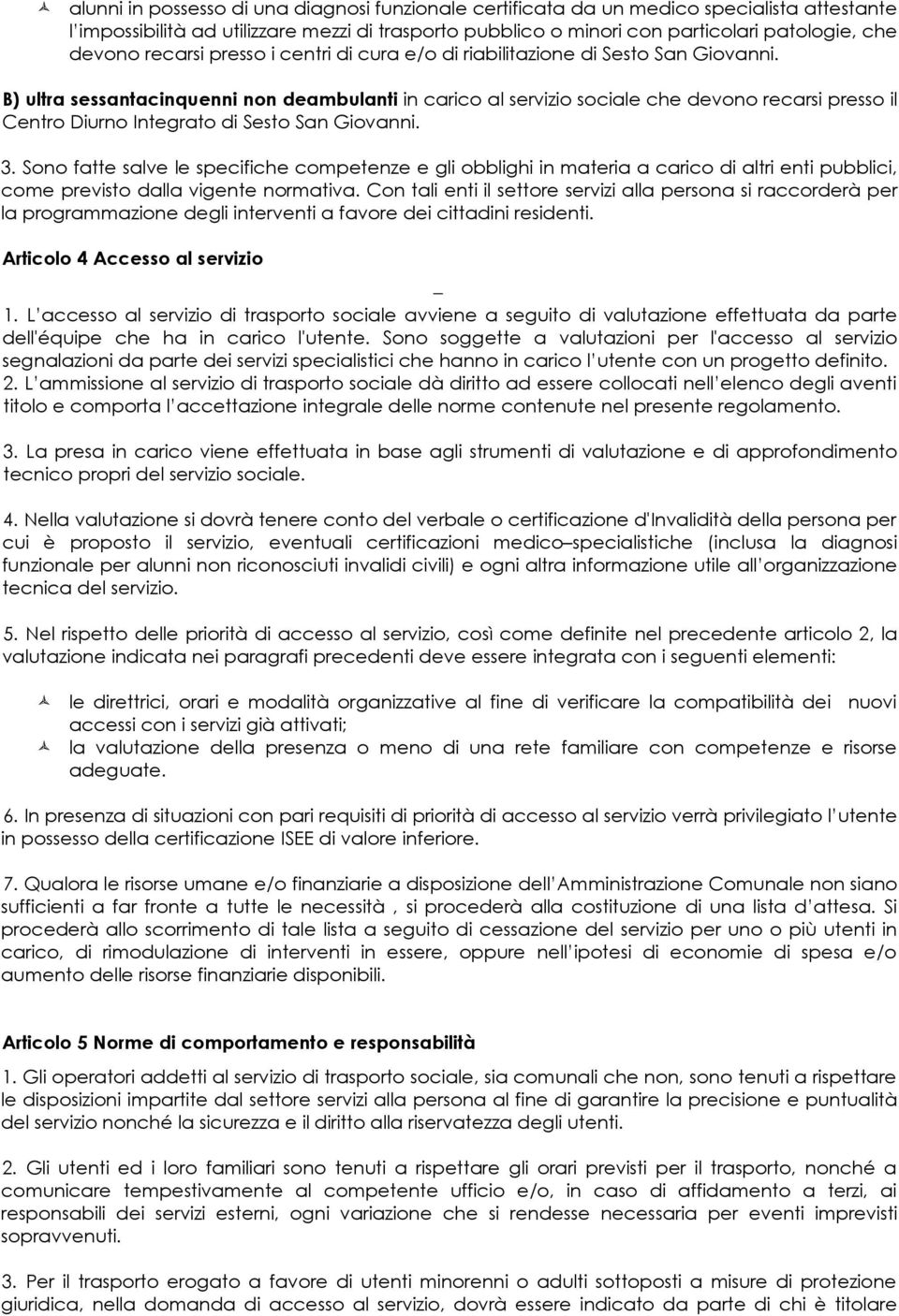 B) ultra sessantacinquenni non deambulanti in carico al servizio sociale che devono recarsi presso il Centro Diurno Integrato di Sesto San Giovanni. 3.