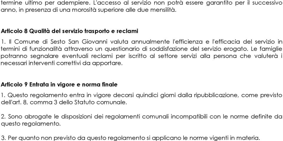 Il Comune di Sesto San Giovanni valuta annualmente l'efficienza e l'efficacia del servizio in termini di funzionalità attraverso un questionario di soddisfazione del servizio erogato.