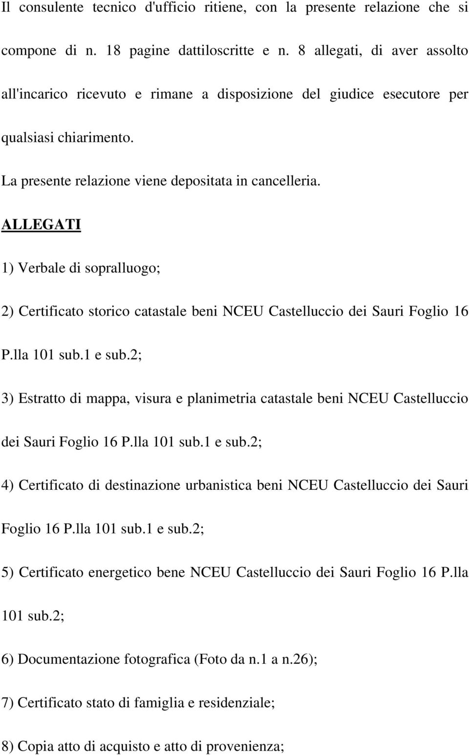 ALLEGATI 1) Verbale di sopralluogo; 2) Certificato storico catastale beni NCEU Castelluccio dei Sauri Foglio 16 P.lla 101 sub.1 e sub.
