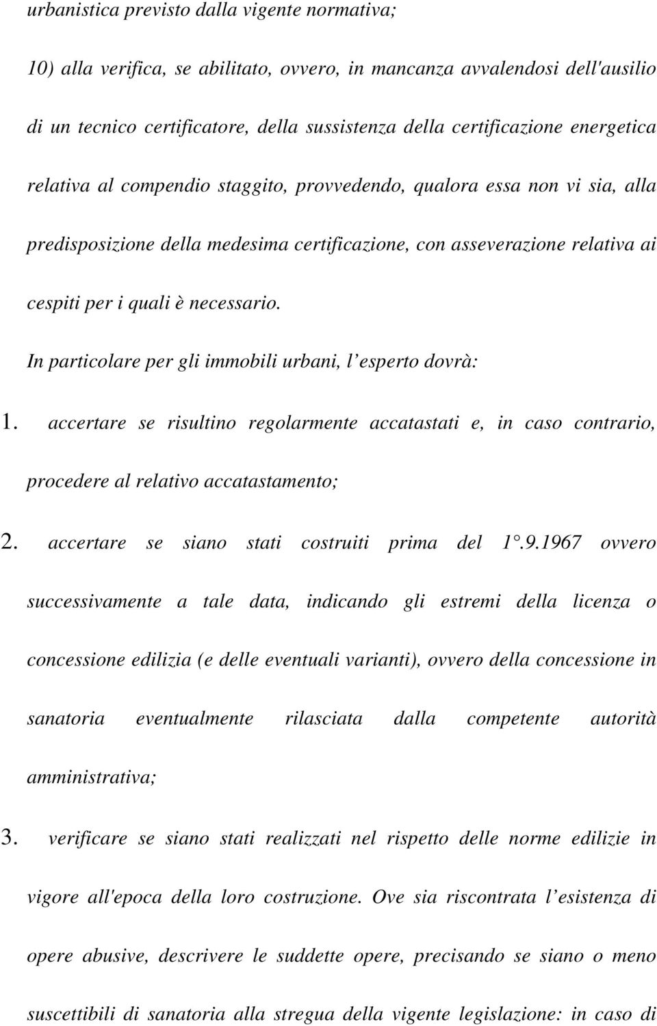 In particolare per gli immobili urbani, l esperto dovrà: 1. accertare se risultino regolarmente accatastati e, in caso contrario, procedere al relativo accatastamento; 2.