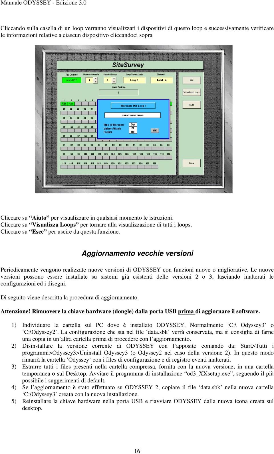 Aggiornamento vecchie versioni Periodicamente vengono realizzate nuove versioni di ODYSSEY con funzioni nuove o migliorative.