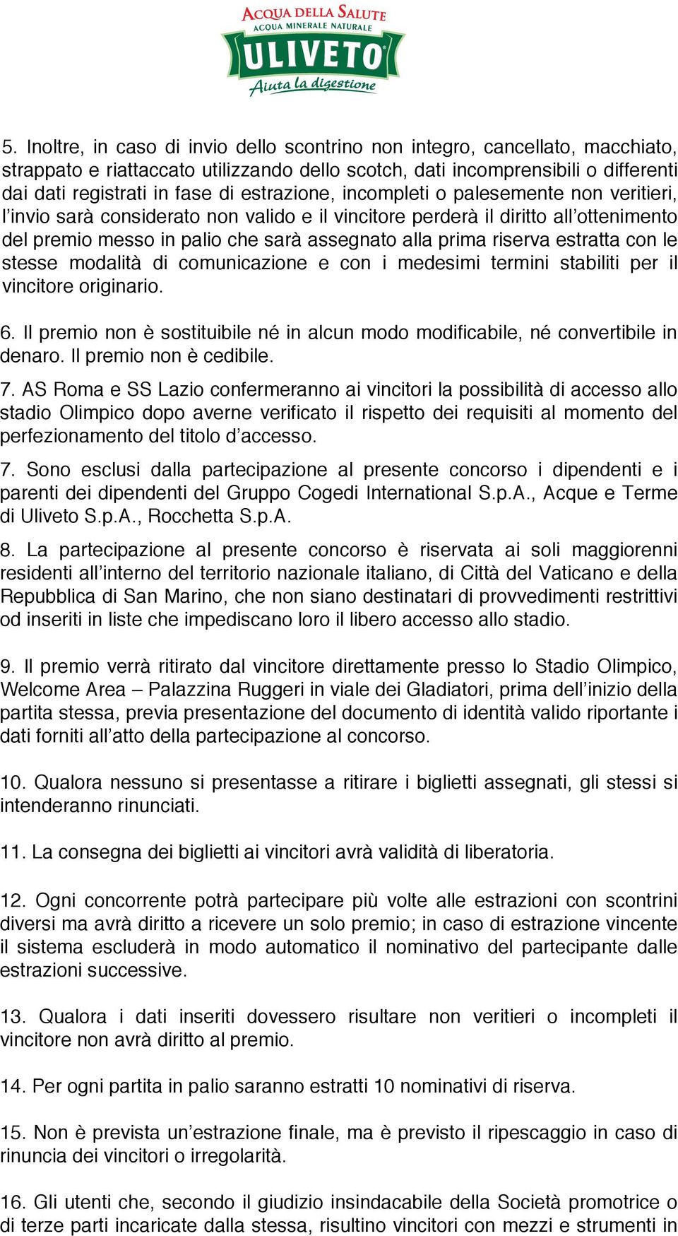 riserva estratta con le stesse modalità di comunicazione e con i medesimi termini stabiliti per il vincitore originario. 6.