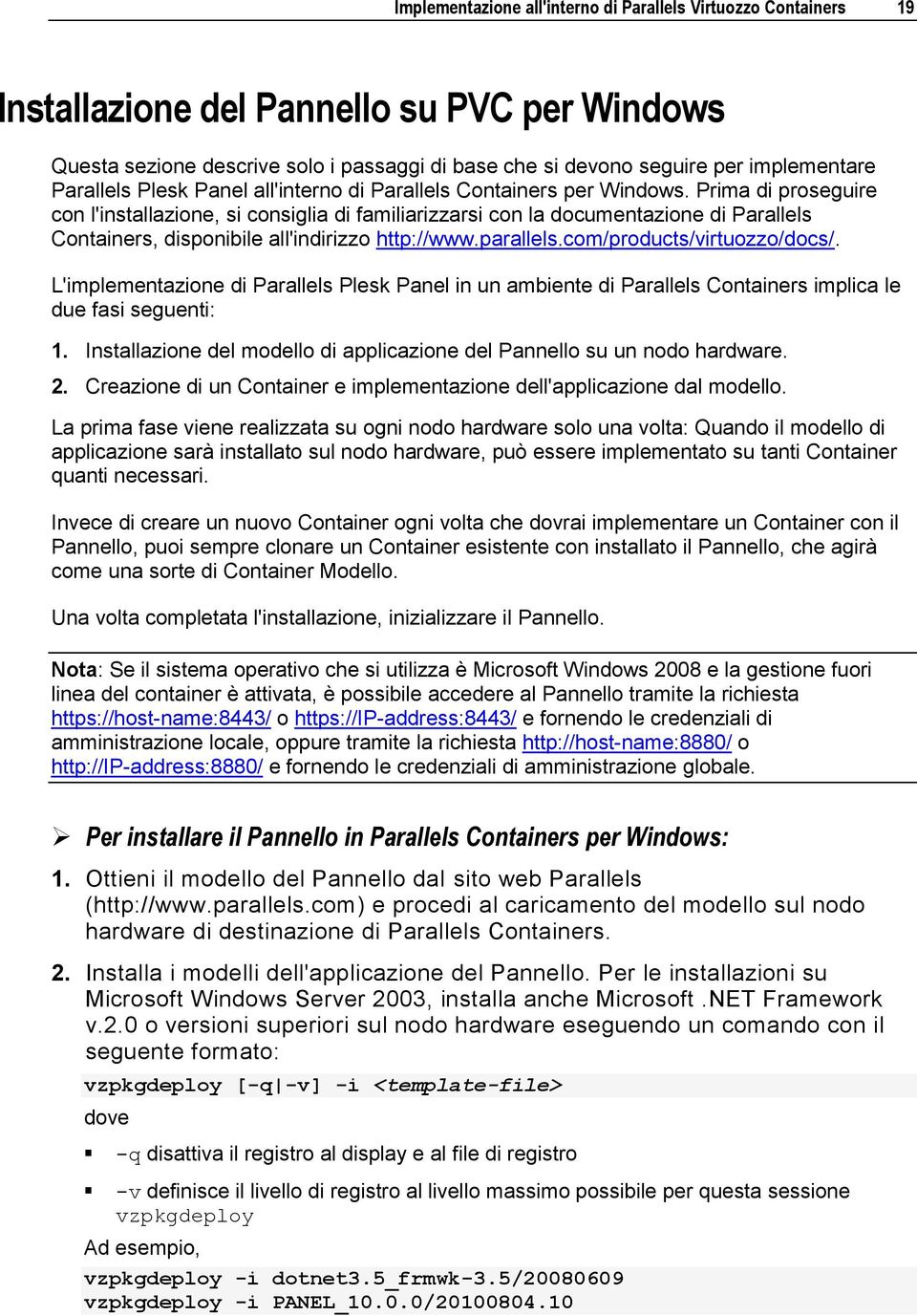 Prima di proseguire con l'installazione, si consiglia di familiarizzarsi con la documentazione di Parallels Containers, disponibile all'indirizzo http://www.parallels.com/products/virtuozzo/docs/.