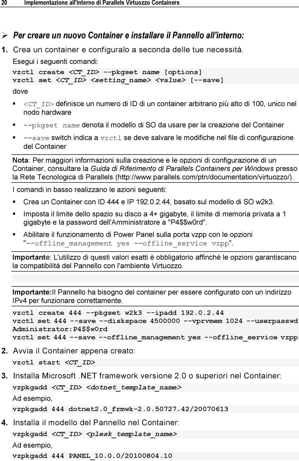 100, unico nel nodo hardware --pkgset name denota il modello di SO da usare per la creazione del Container --save switch indica a vzctl se deve salvare le modifiche nel file di configurazione del