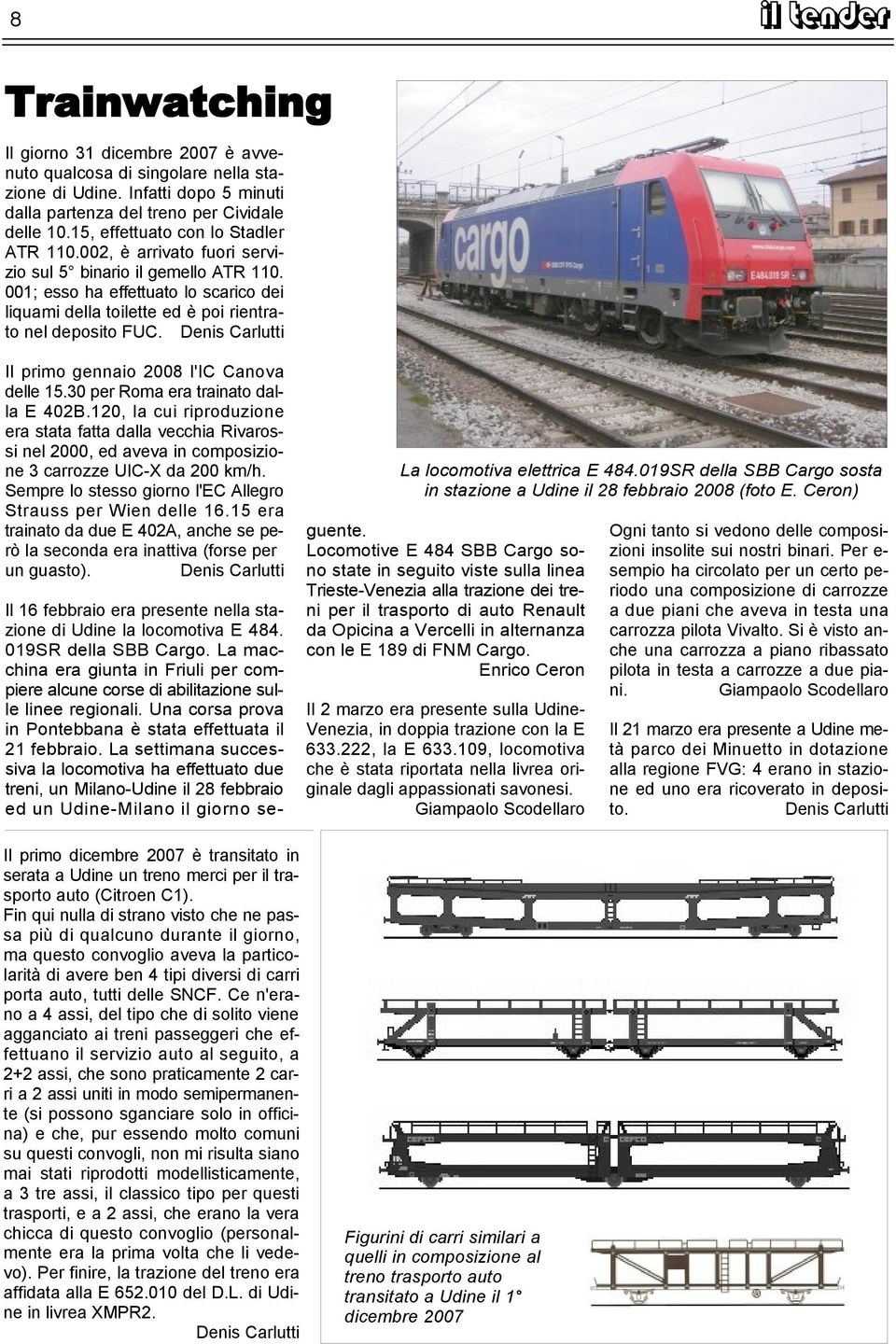 001; esso ha effettuato lo scarico dei liquami della toilette ed è poi rientrato nel deposito FUC. Denis Carlutti Il primo gennaio 2008 l'ic Canova delle 15.30 per Roma era trainato dalla E 402B.