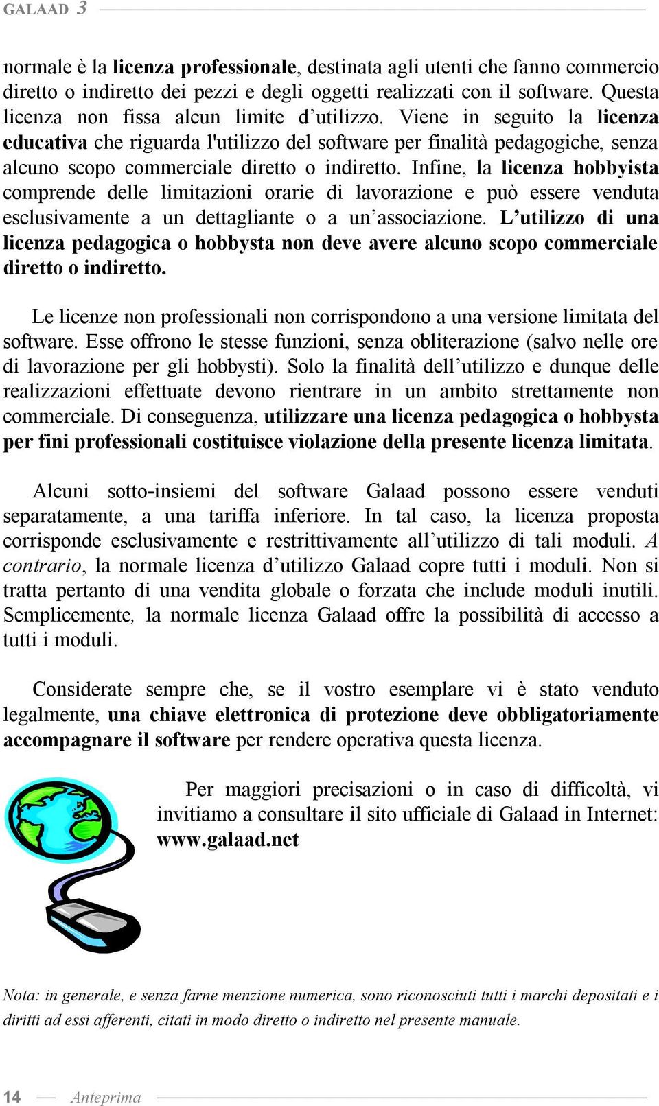 Viene in seguito la licenza educativa che riguarda l'utilizzo del software per finalità pedagogiche, senza alcuno scopo commerciale diretto o indiretto.