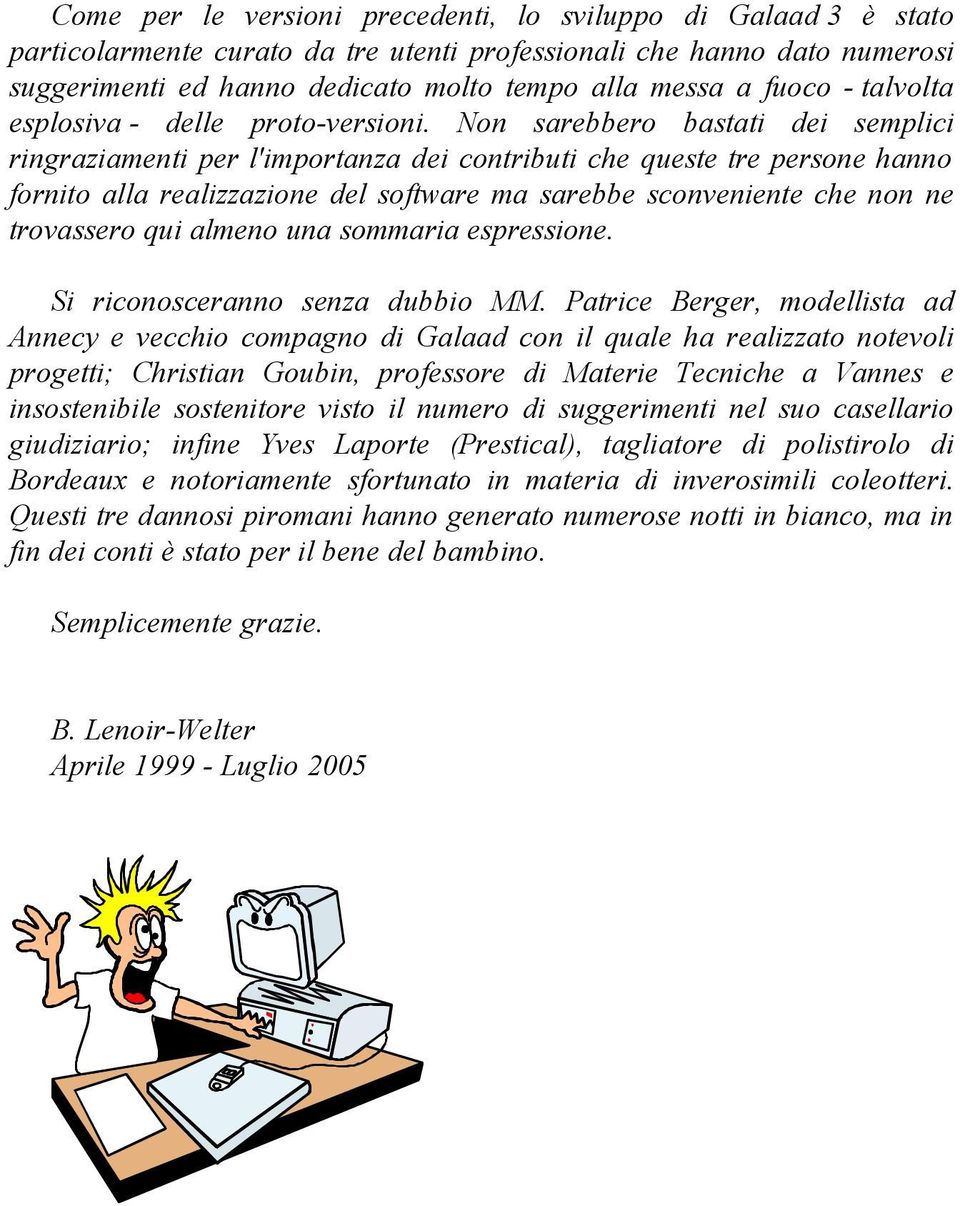 Non sarebbero bastati dei semplici ringraziamenti per l'importanza dei contributi che queste tre persone hanno fornito alla realizzazione del software ma sarebbe sconveniente che non ne trovassero