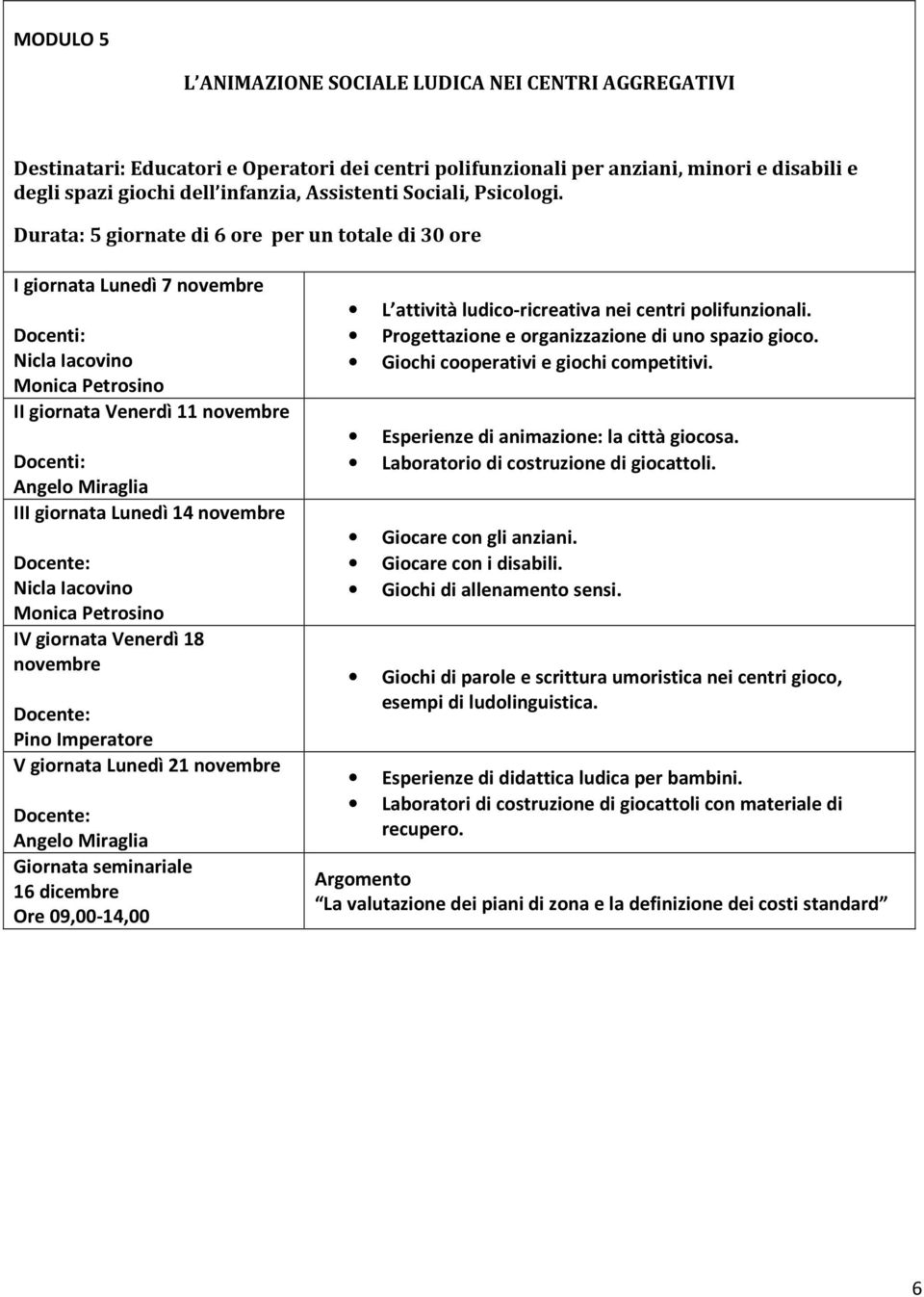 Durata: 5 giornate di 6 ore per un totale di 30 ore I giornata Lunedì 7 novembre Nicla Iacovino Monica Petrosino II giornata Venerdì 11 novembre Angelo Miraglia III giornata Lunedì 14 novembre Nicla