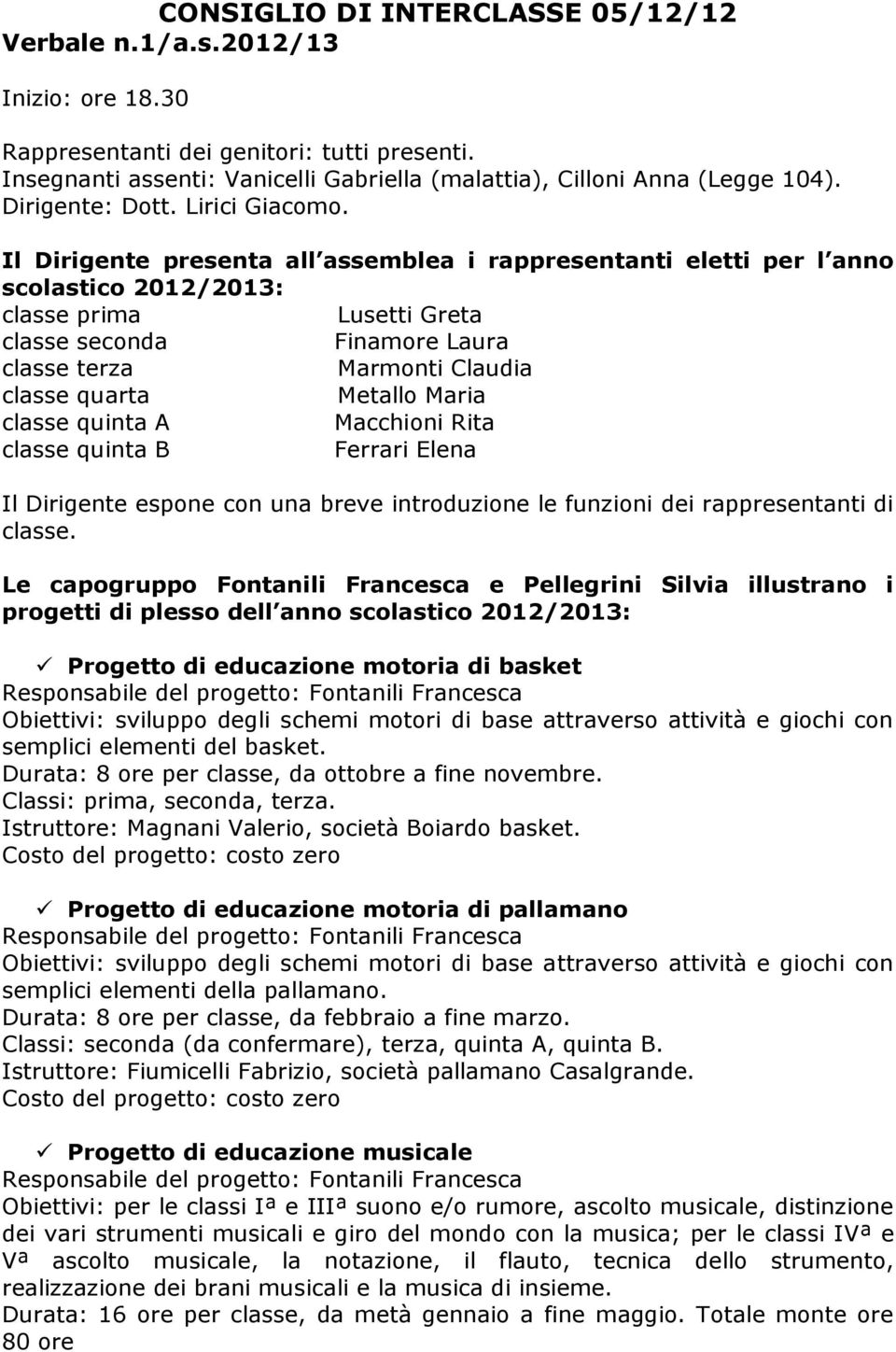 Il Dirigente presenta all assemblea i rappresentanti eletti per l anno scolastico 2012/2013: classe prima Lusetti Greta classe seconda Finamore Laura classe terza Marmonti Claudia classe quarta