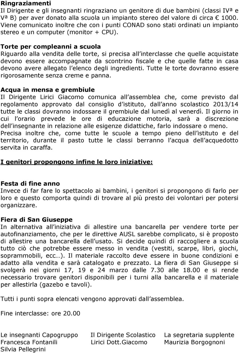 Torte per compleanni a scuola Riguardo alla vendita delle torte, si precisa all interclasse che quelle acquistate devono essere accompagnate da scontrino fiscale e che quelle fatte in casa devono