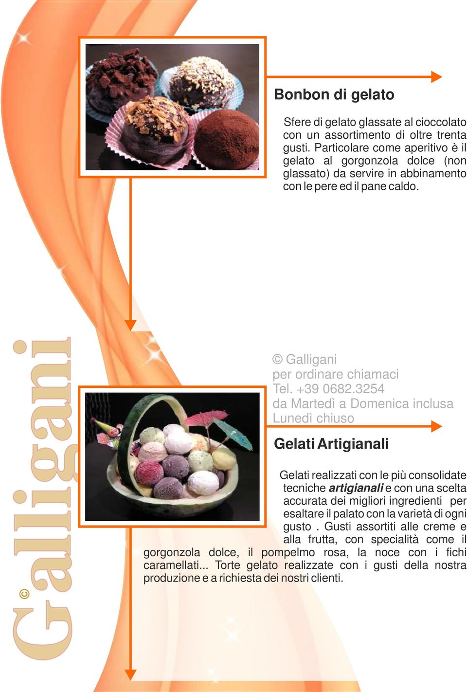 Gelati Artigianali Gelati realizzati con le più consolidate tecniche artigianali e con una scelta accurata dei migliori ingredienti per esaltare il palato con