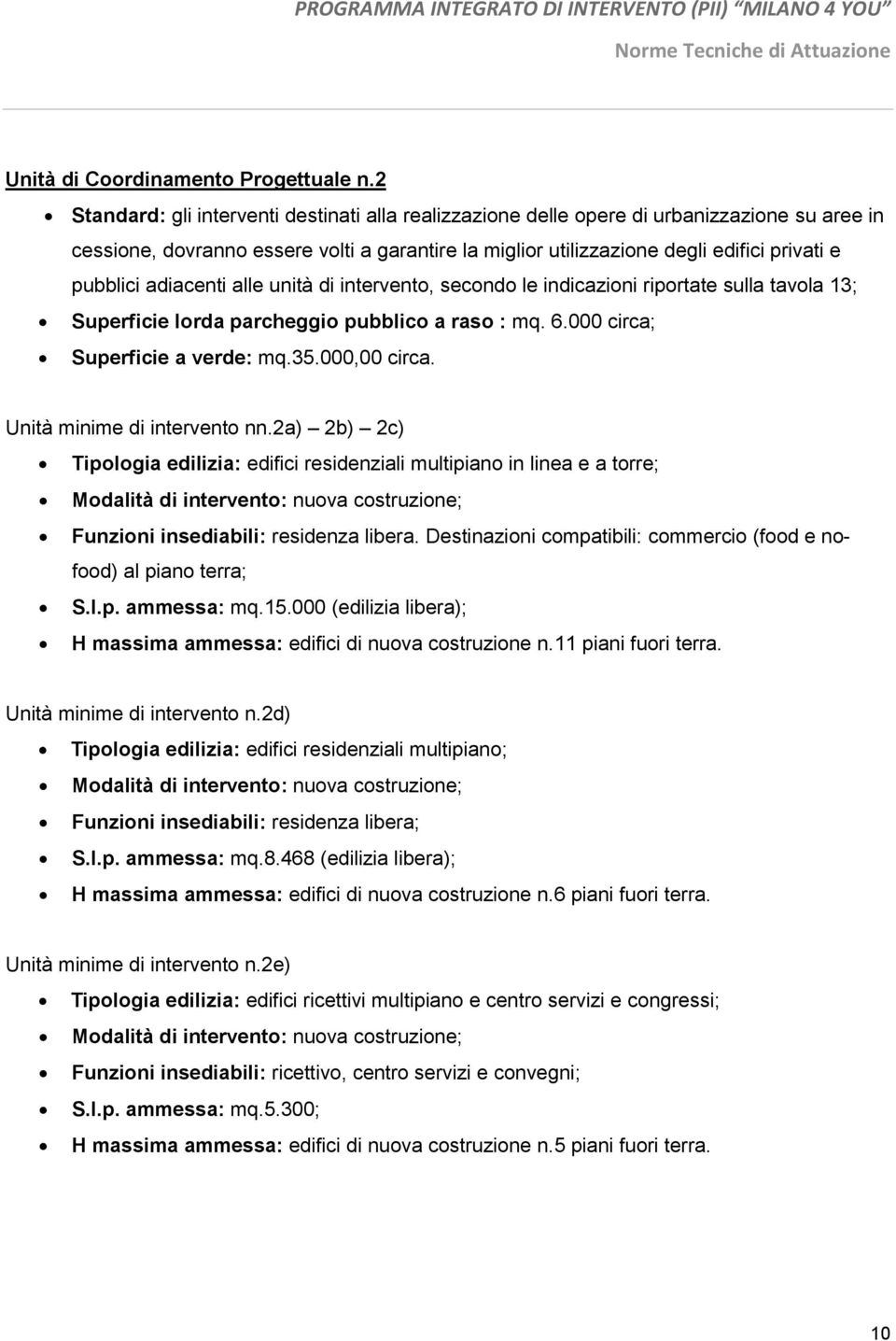 adiacenti alle unità di intervento, secondo le indicazioni riportate sulla tavola 13; Superficie lorda parcheggio pubblico a raso : mq. 6.000 circa; Superficie a verde: mq.35.000,00 circa.