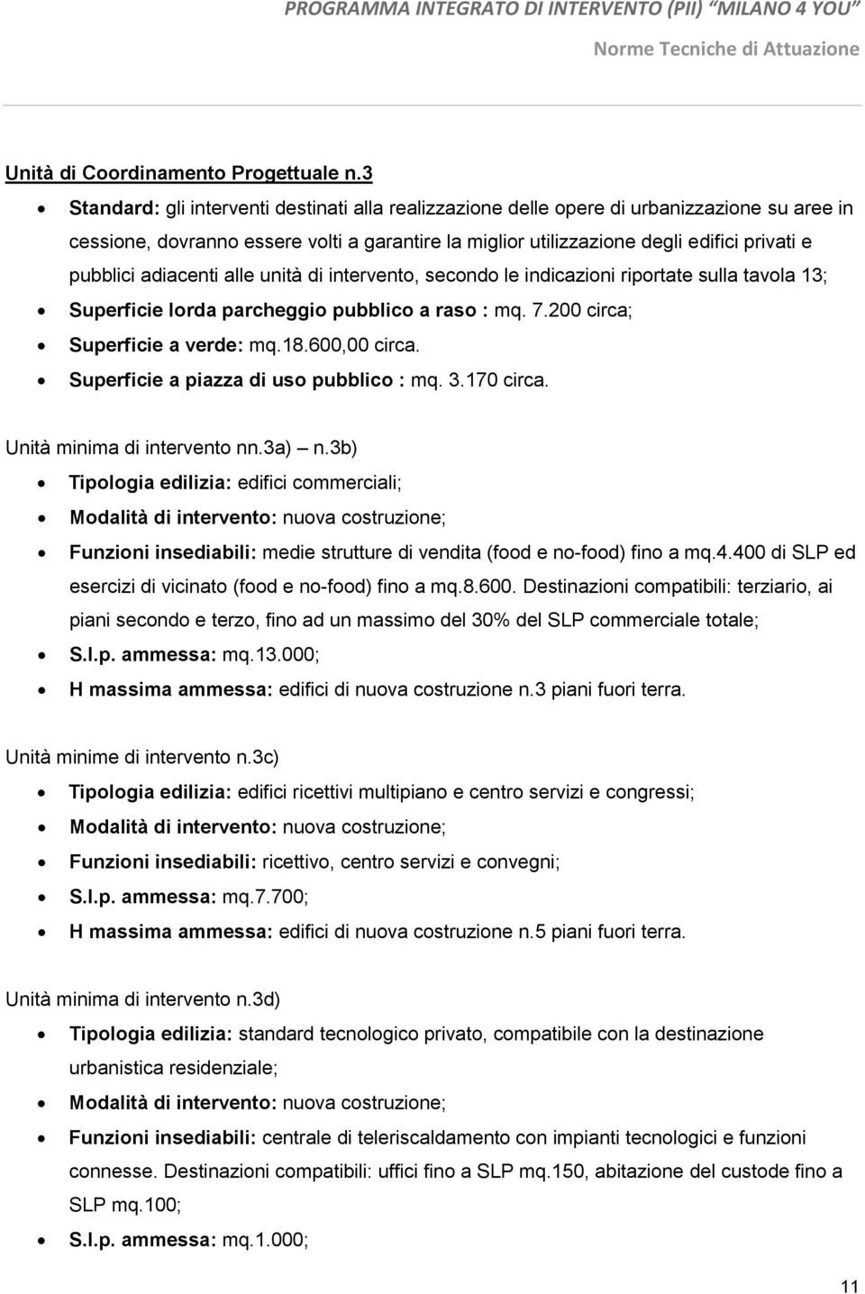 adiacenti alle unità di intervento, secondo le indicazioni riportate sulla tavola 13; Superficie lorda parcheggio pubblico a raso : mq. 7.200 circa; Superficie a verde: mq.18.600,00 circa.