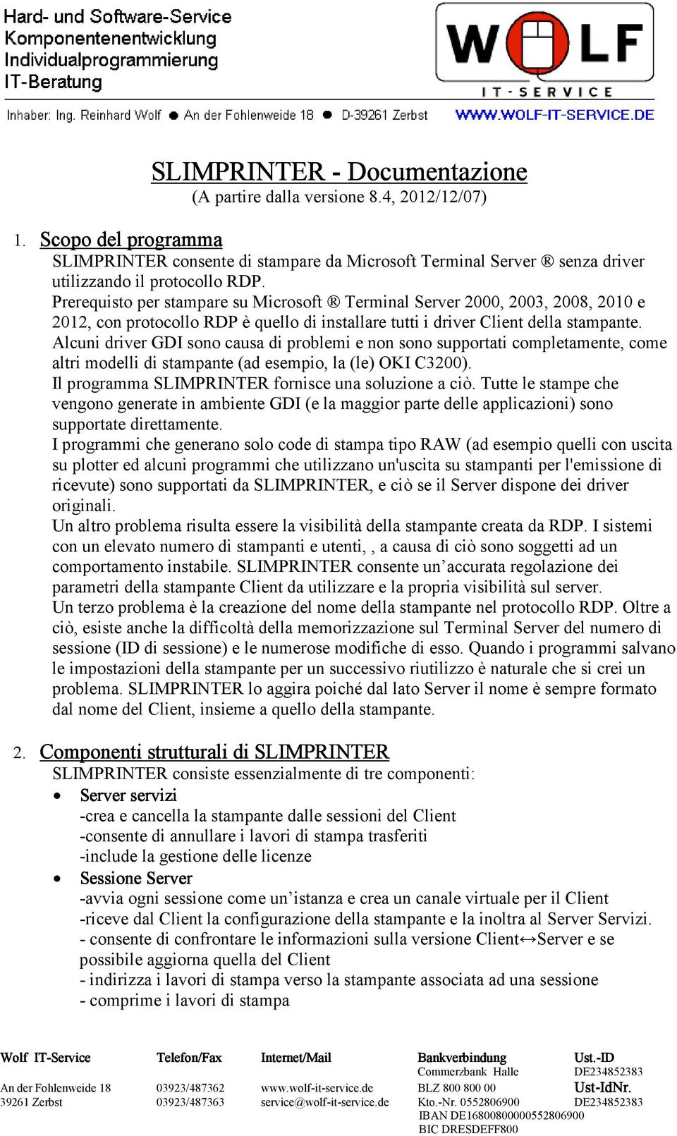 Alcuni driver GDI sono causa di problemi e non sono supportati completamente, come altri modelli di stampante (ad esempio, la (le) OKI C3200). Il programma SLIMPRINTER fornisce una soluzione a ciò.