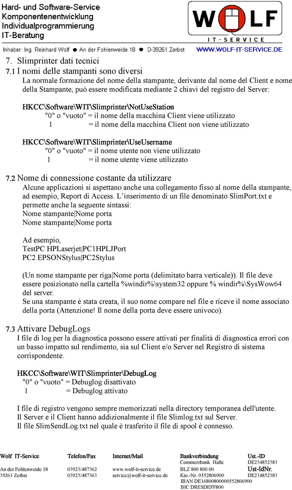 Server: HKCC\Software Software\WIT WIT\Slimprinter Slimprinter\NotUseStation "0" o "vuoto" = il nome della macchina Client viene utilizzato 1 = il nome della macchina Client non viene utilizzato