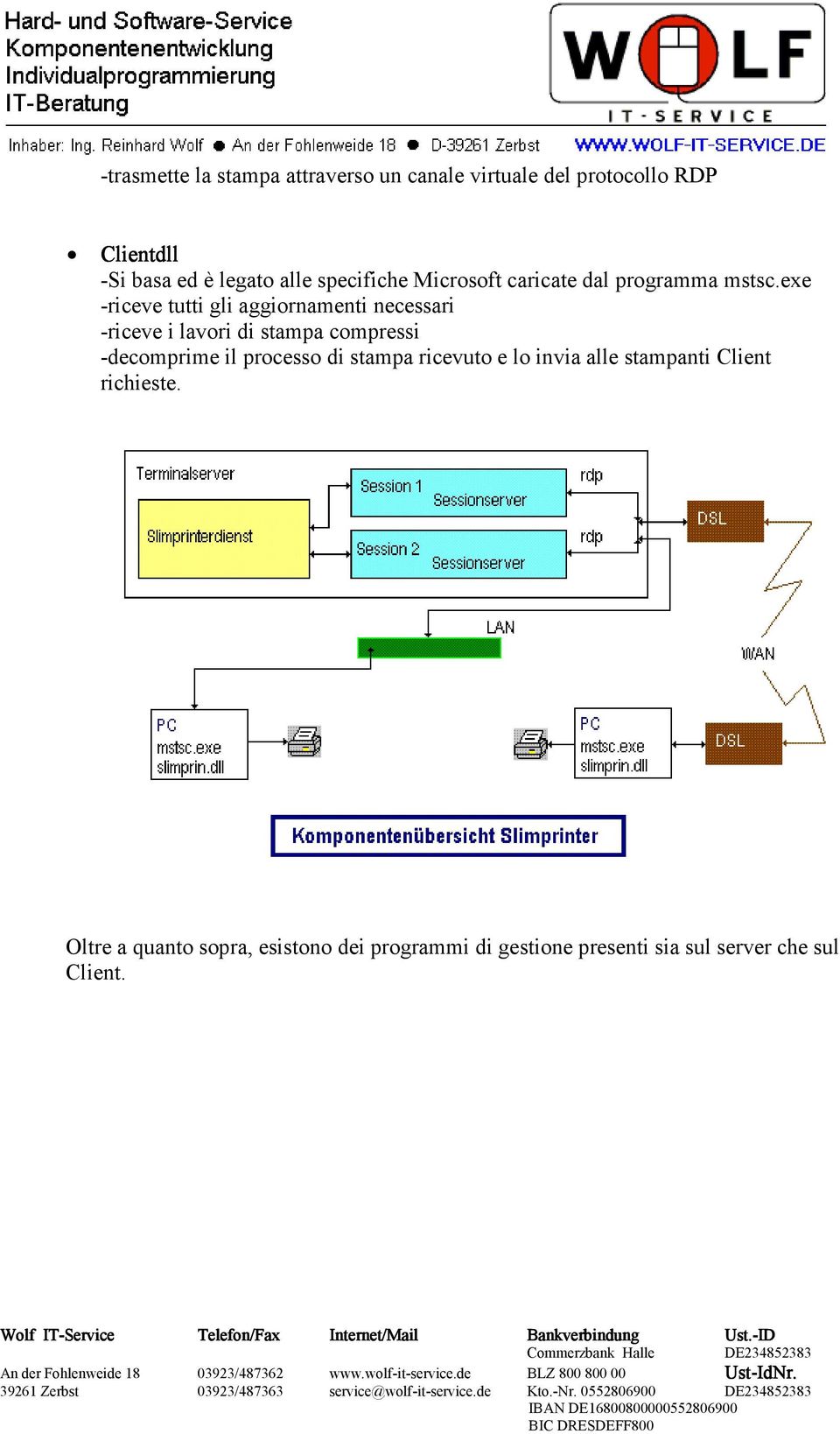 exe -riceve tutti gli aggiornamenti necessari -riceve i lavori di stampa compressi -decomprime il