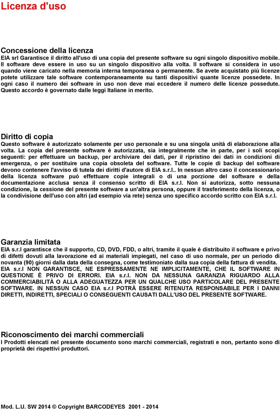 Se avete acquistato più licenze potete utilizzare tale software contemporaneamente su tanti dispositivi quante licenze possedete.