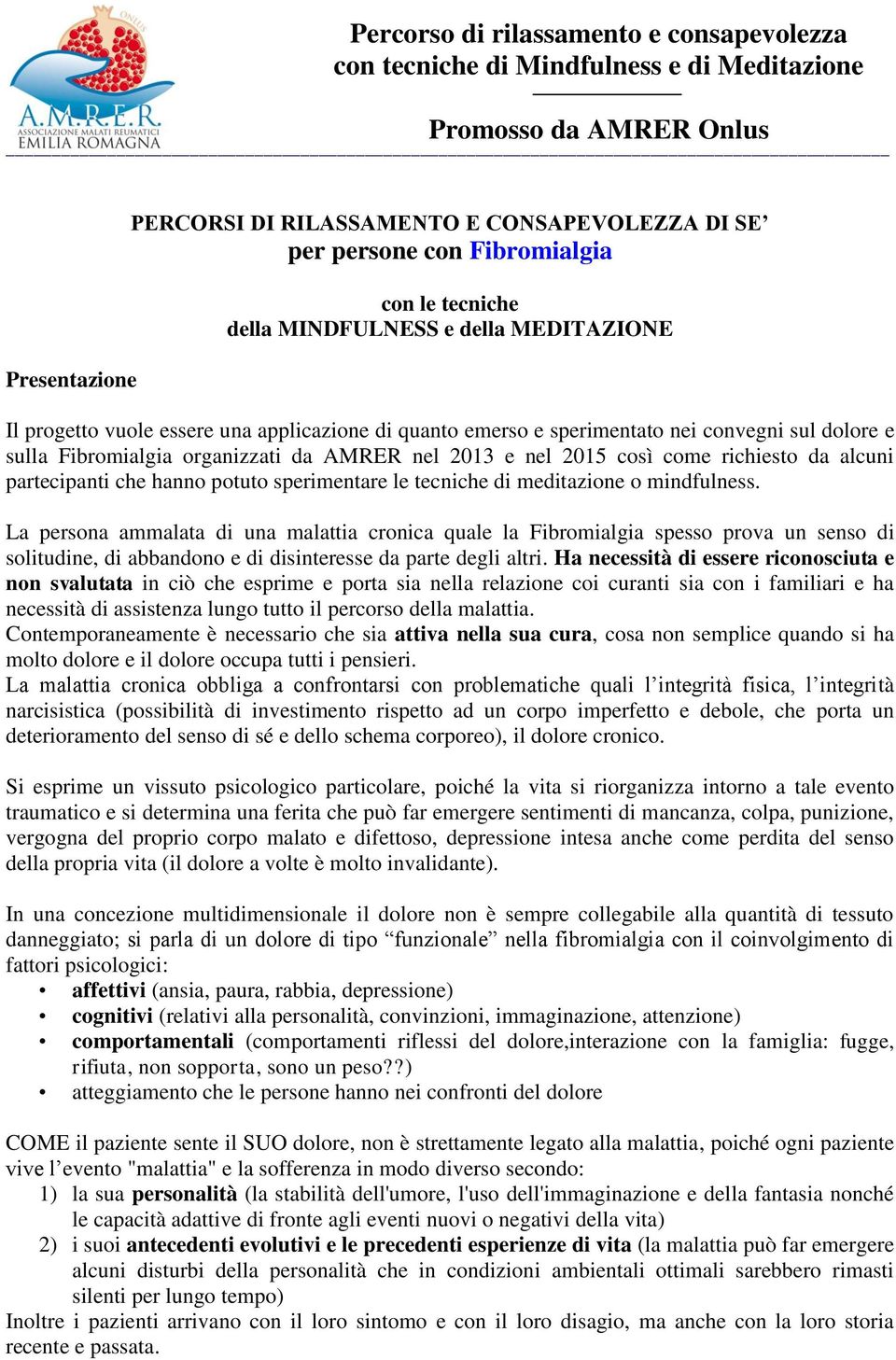 meditazione o mindfulness. La persona ammalata di una malattia cronica quale la Fibromialgia spesso prova un senso di solitudine, di abbandono e di disinteresse da parte degli altri.