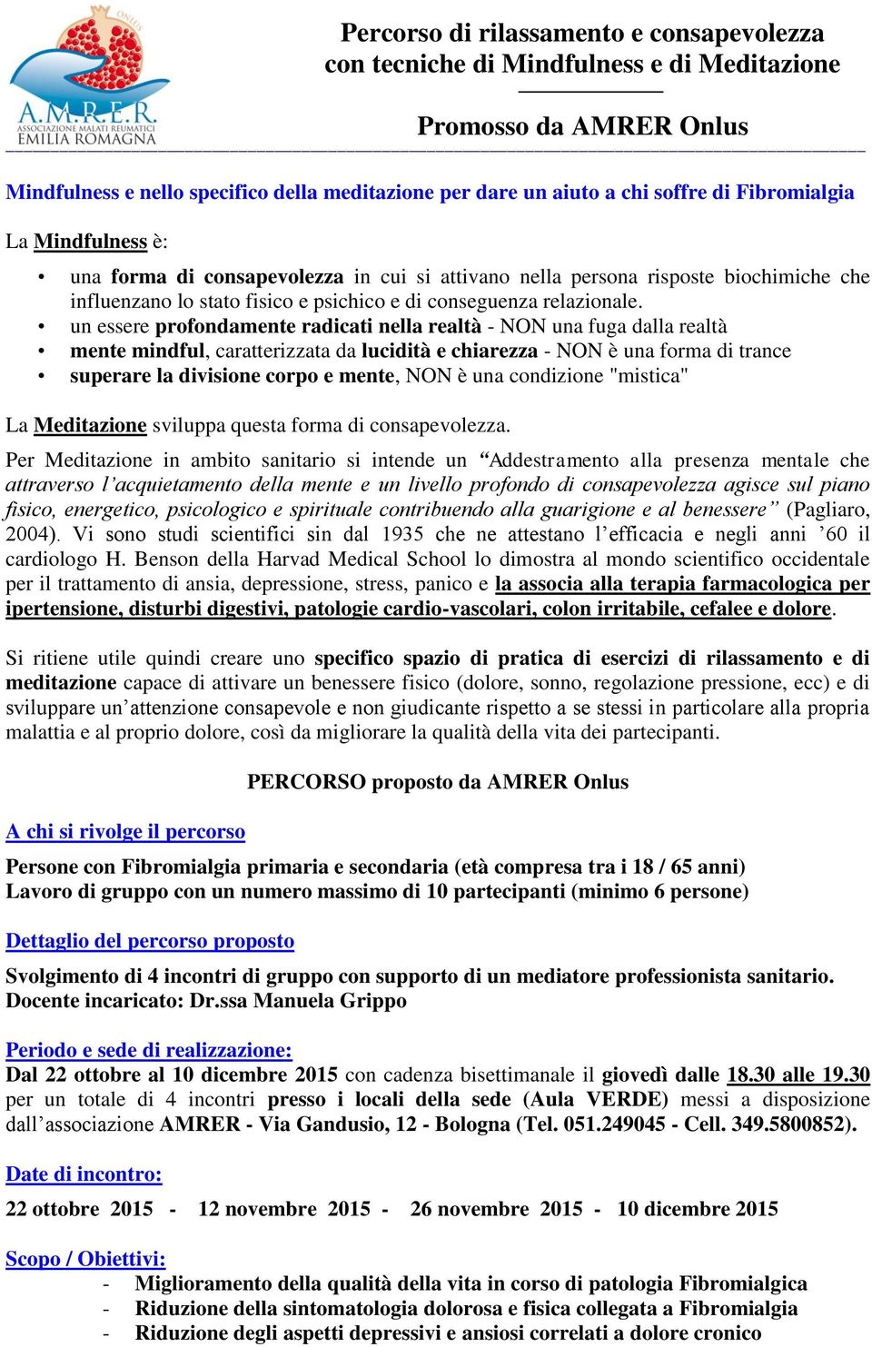 un essere profondamente radicati nella realtà - NON una fuga dalla realtà mente mindful, caratterizzata da lucidità e chiarezza - NON è una forma di trance superare la divisione corpo e mente, NON è