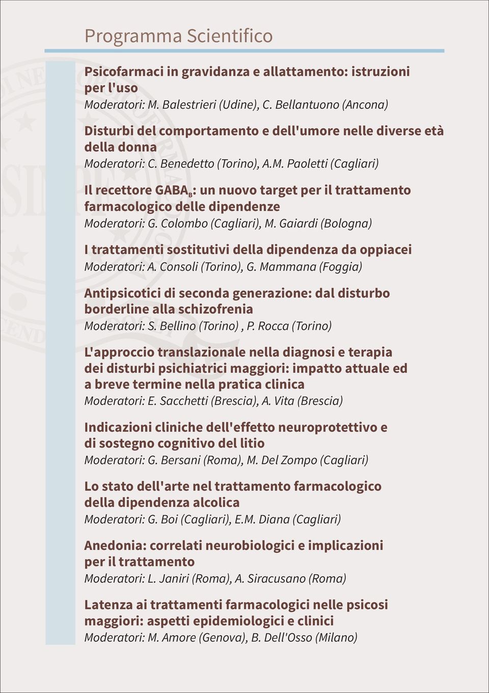 deratori: C. Benedetto (Torino), A.M. Paoletti (Cagliari) Il recettore GABA B: un nuovo target per il trattamento farmacologico delle dipendenze Moderatori: G. Colombo (Cagliari), M.