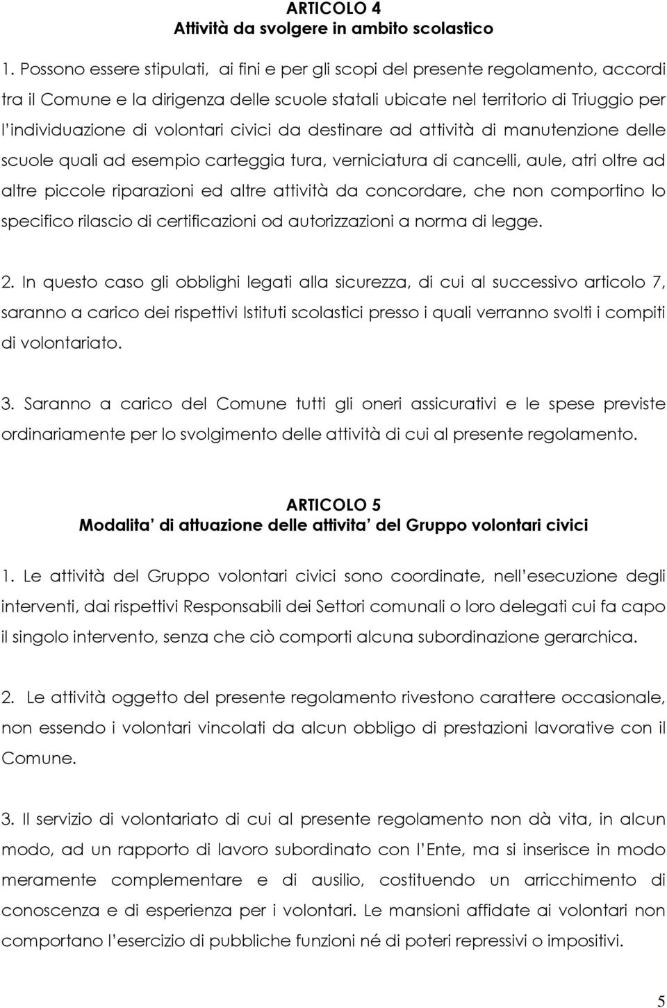 volontari civici da destinare ad attività di manutenzione delle scuole quali ad esempio carteggia tura, verniciatura di cancelli, aule, atri oltre ad altre piccole riparazioni ed altre attività da