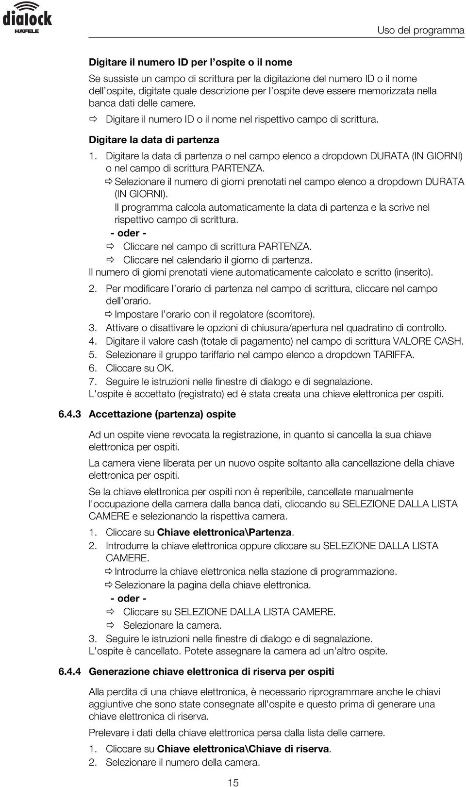 Digitare la data di partenza o nel campo elenco a dropdown DURATA (IN GIORNI) o nel campo di scrittura PARTENZA.