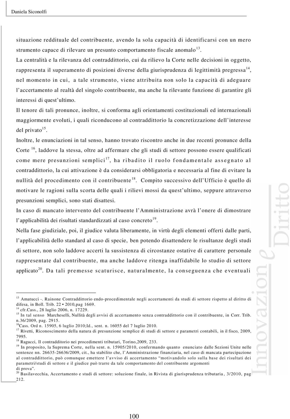 nel momento in cui, a tale strumento, viene attribuita non solo la capacità di adeguare l accertamento al realtà del singolo contribuente, ma anche la rilevante funzione di garantire gli interessi di