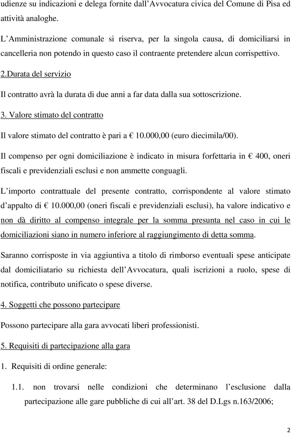 Durata del servizio Il contratto avrà la durata di due anni a far data dalla sua sottoscrizione. 3. Valore stimato del contratto Il valore stimato del contratto è pari a 10.000,00 (euro diecimila/00).