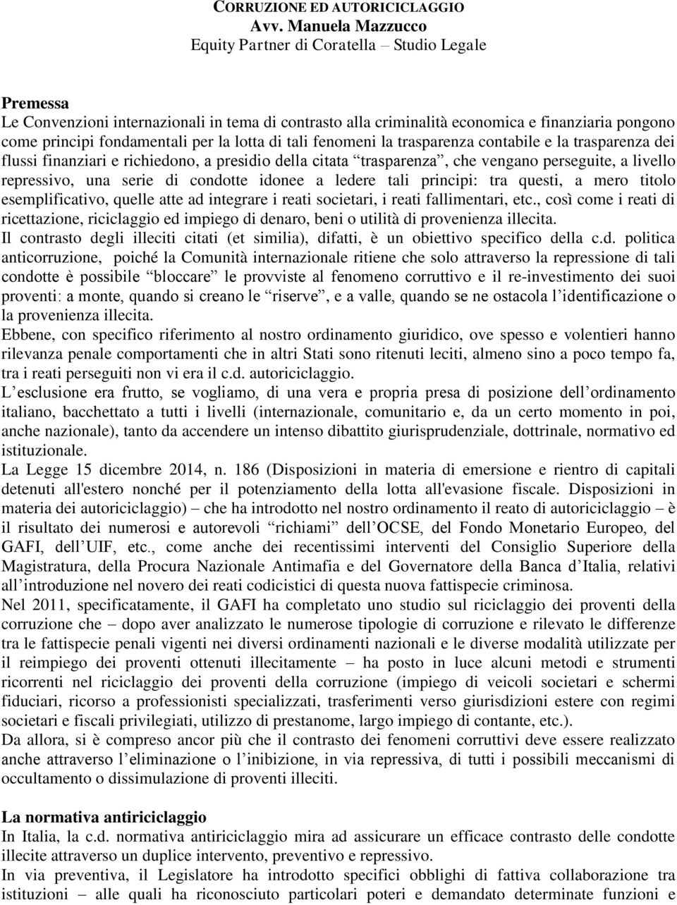 la lotta di tali fenomeni la trasparenza contabile e la trasparenza dei flussi finanziari e richiedono, a presidio della citata trasparenza, che vengano perseguite, a livello repressivo, una serie di