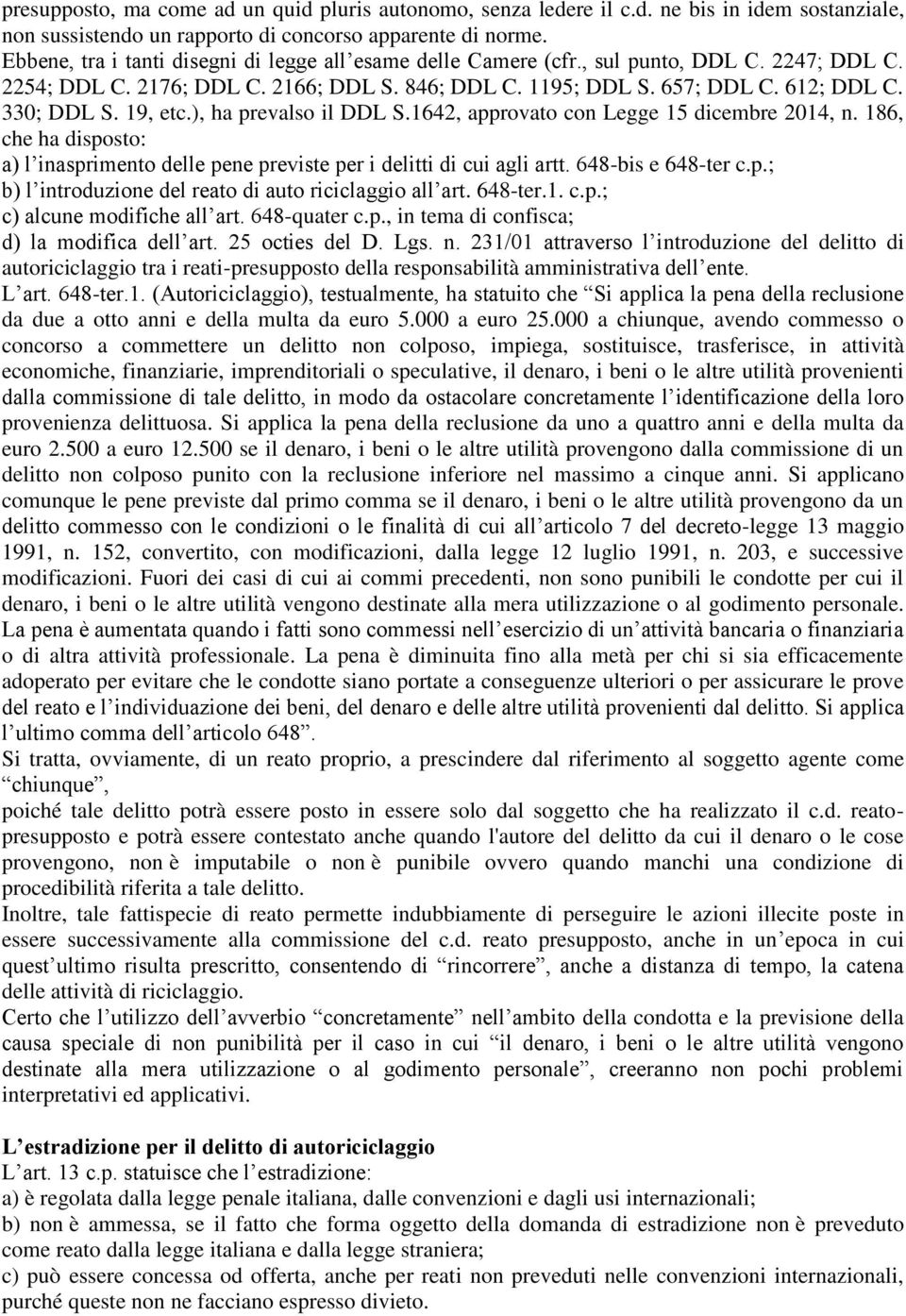 19, etc.), ha prevalso il DDL S.1642, approvato con Legge 15 dicembre 2014, n. 186, che ha disposto: a) l inasprimento delle pene previste per i delitti di cui agli artt. 648-bis e 648-ter c.p.; b) l introduzione del reato di auto riciclaggio all art.