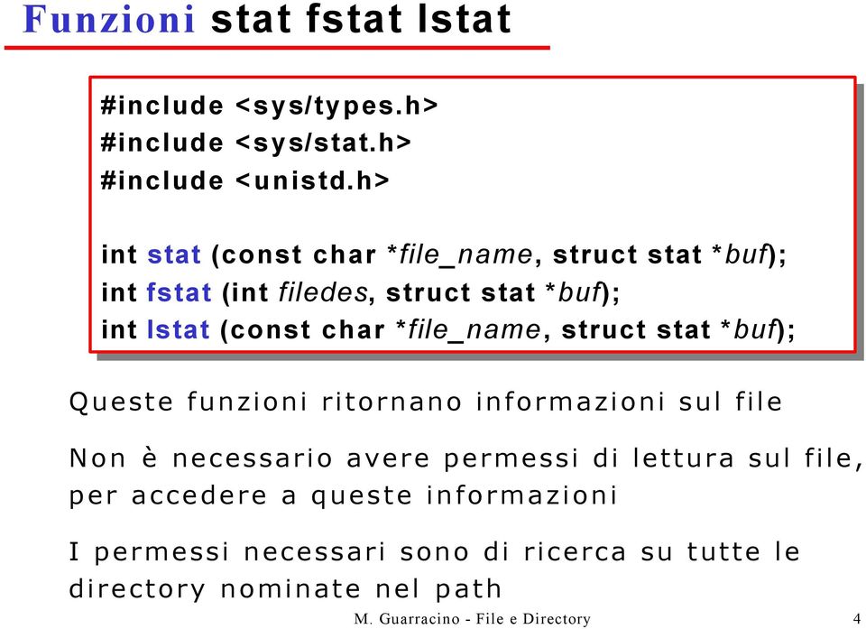 lstat (const char *file_name, struct stat *buf); Queste funzioni ritornano informazioni sul file Non è necessario avere