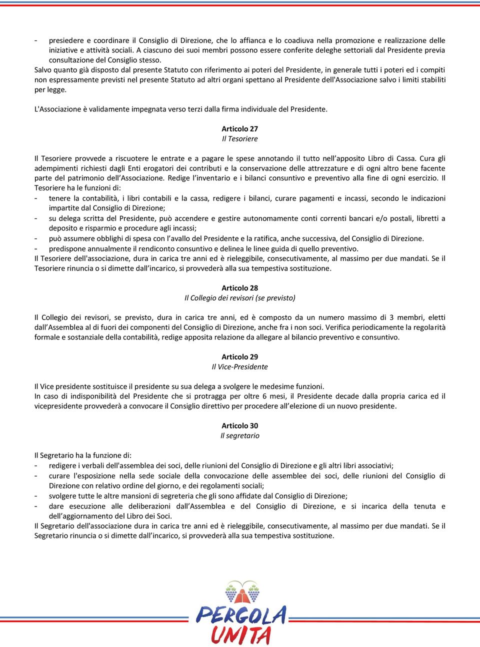 Salvo quanto già disposto dal presente Statuto con riferimento ai poteri del Presidente, in generale tutti i poteri ed i compiti non espressamente previsti nel presente Statuto ad altri organi