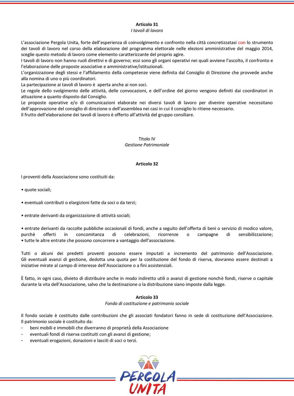 I tavoli di lavoro non hanno ruoli direttivi e di governo; essi sono gli organi operativi nei quali avviene l ascolto, il confronto e l elaborazione delle proposte associative e