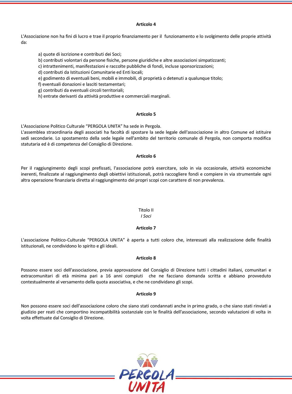 contributi da Istituzioni Comunitarie ed Enti locali; e) godimento di eventuali beni, mobili e immobili, di proprietà o detenuti a qualunque titolo; f) eventuali donazioni e lasciti testamentari; g)