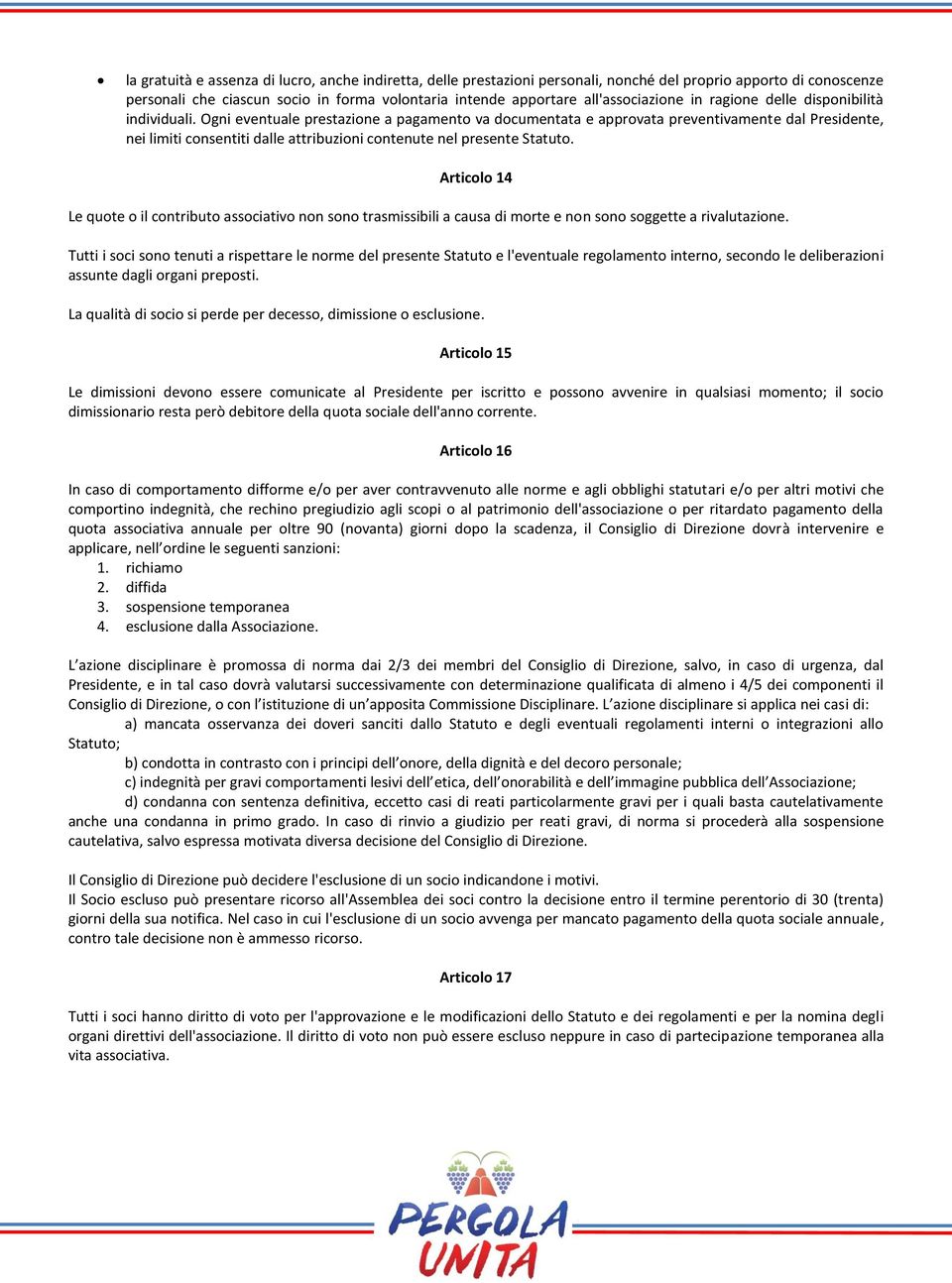 Ogni eventuale prestazione a pagamento va documentata e approvata preventivamente dal Presidente, nei limiti consentiti dalle attribuzioni contenute nel presente Statuto.