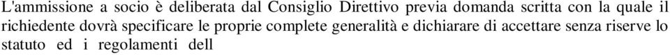 All'atto dell'ammissione il socio si impegna al versamento, entro il termine del 31 Gennaio di ogni anno, della quota associativa annuale e nella misura fissata dal Consiglio Direttivo.