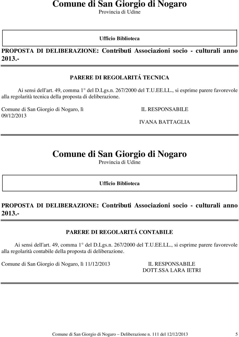 Comune di San Giorgio di Nogaro, lì 09/12/2013 IL RESPONSABILE IVANA BATTAGLIA Comune di San Giorgio di Nogaro Provincia di Udine Ufficio Biblioteca PROPOSTA DI DELIBERAZIONE: Contributi Associazioni