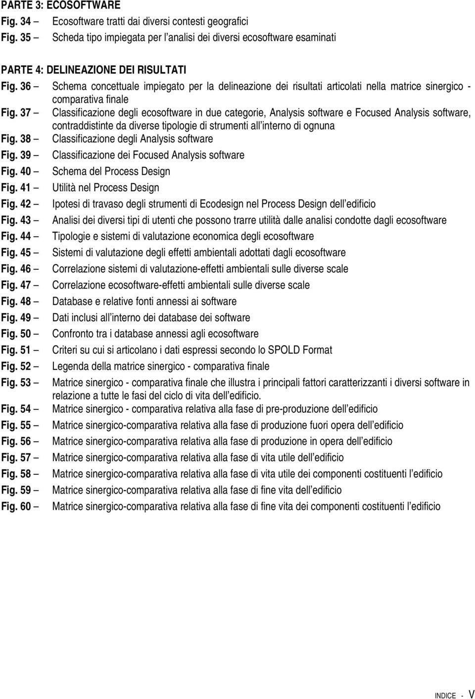 37 Classificazione degli ecosoftware in due categorie, Analysis software e Focused Analysis software, contraddistinte da diverse tipologie di strumenti all interno di ognuna Fig.