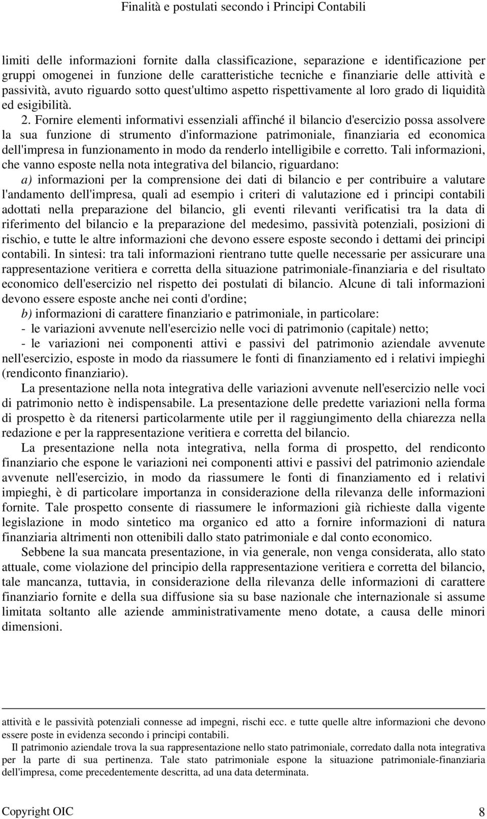 Fornire elementi informativi essenziali affinché il bilancio d'esercizio possa assolvere la sua funzione di strumento d'informazione patrimoniale, finanziaria ed economica dell'impresa in