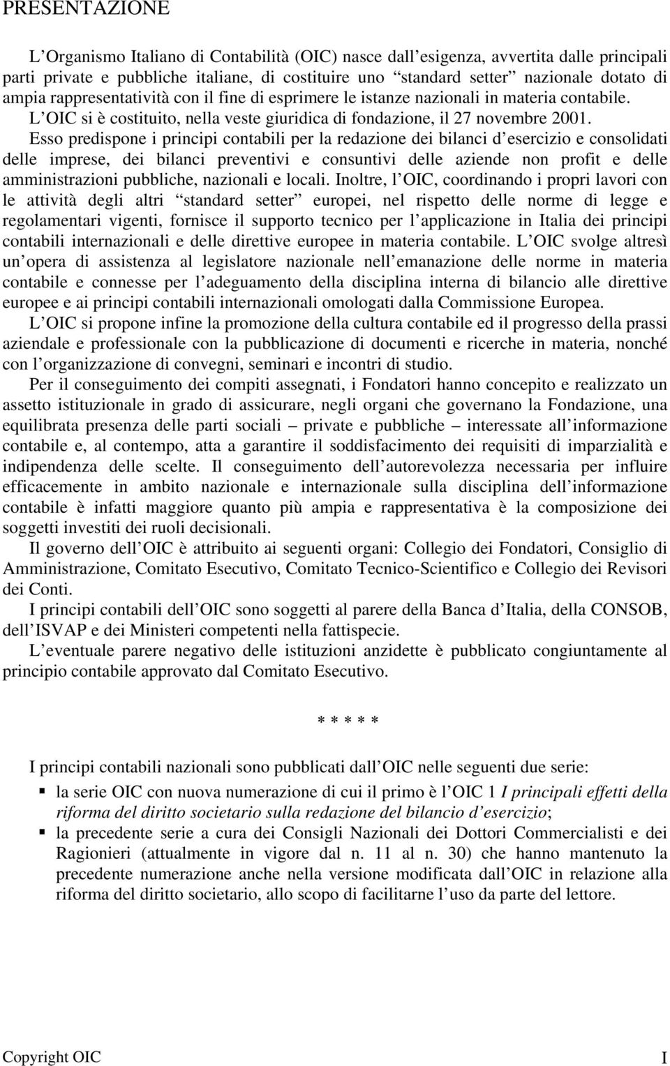 Esso predispone i principi contabili per la redazione dei bilanci d esercizio e consolidati delle imprese, dei bilanci preventivi e consuntivi delle aziende non profit e delle amministrazioni